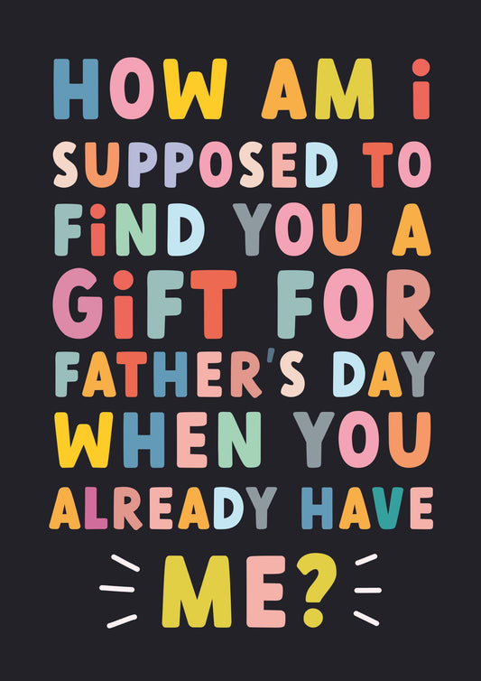 Funny Fathers Day Card | Gift? You have me...