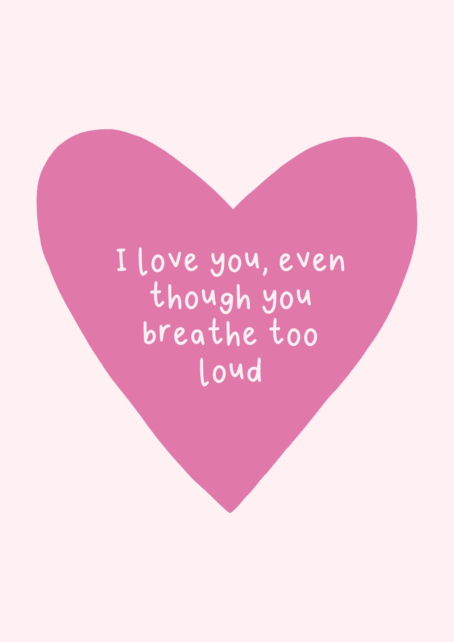 I Love You Even though... Valentine, Anniversary Card